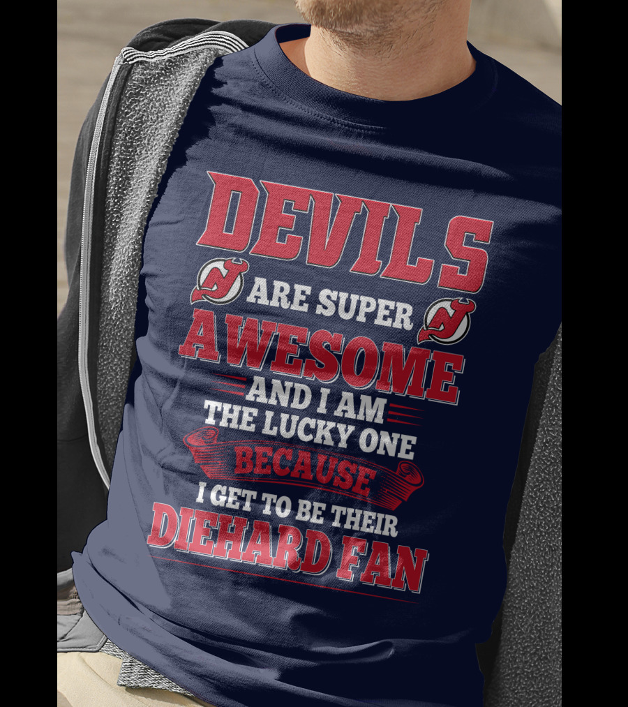 Devils Are Super Awesome And I Am The Lucky One Because I Get To Be Their Diehard Fan T-Shirt