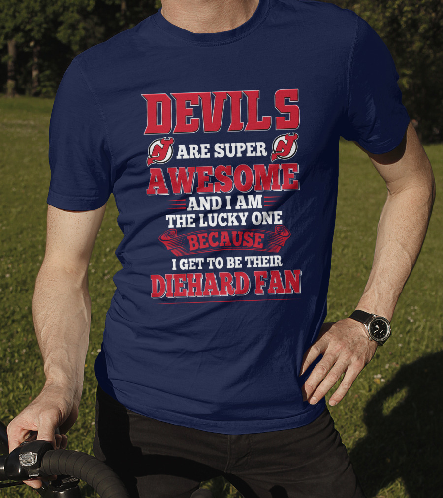 Devils Are Super Awesome And I Am The Lucky One Because I Get To Be Their Diehard Fan T-Shirt
