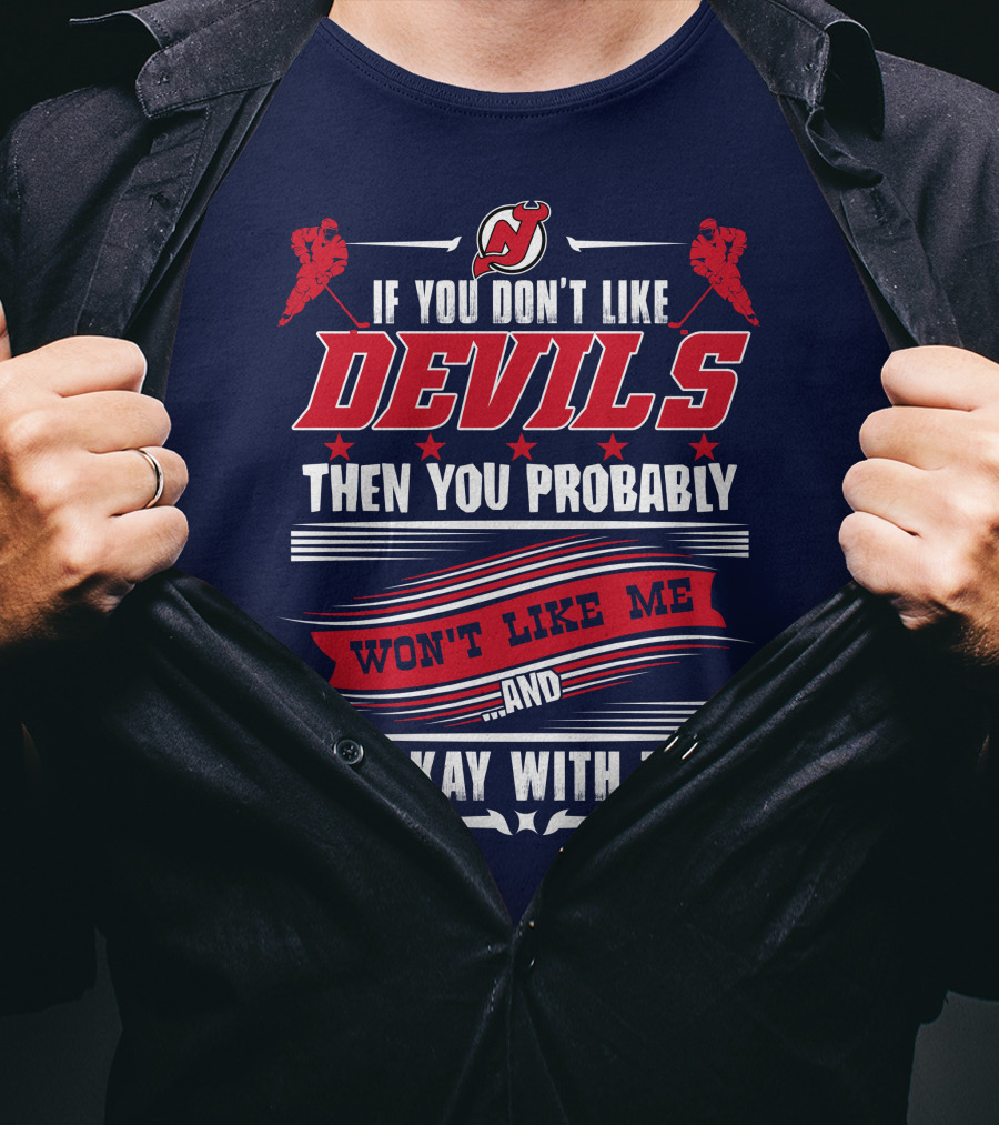 New Jersey Devils If You Don't Like Devils Then You Probably Won't Like Me And I'm Okay With That T-Shirt