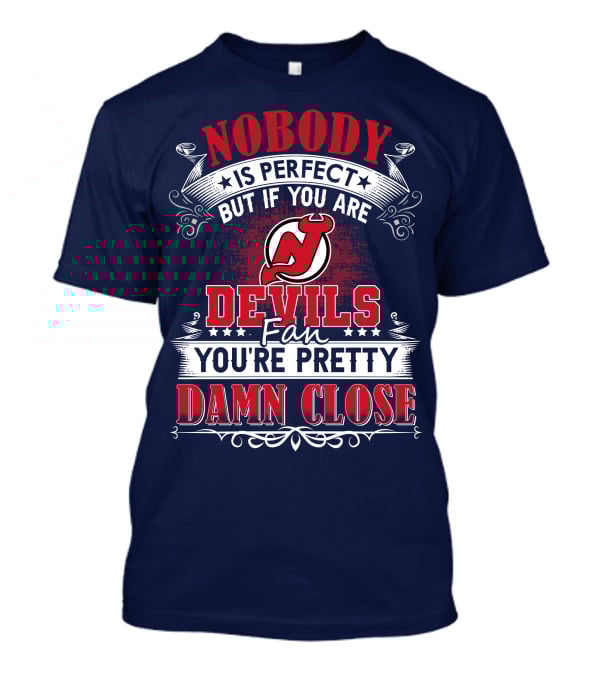 Nobody Is Perfect But If You Are New Jersey Devils Fan You're Pretty Damn Close T-Shirt