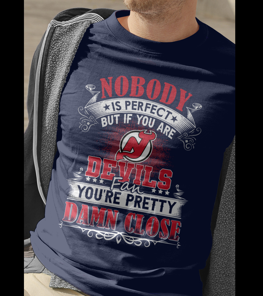 Nobody Is Perfect But If You Are New Jersey Devils Fan You're Pretty Damn Close T-Shirt