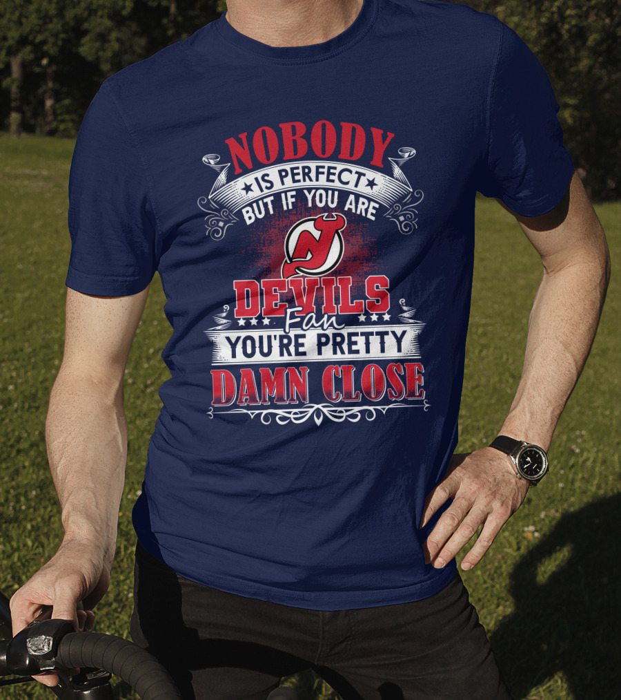 Nobody Is Perfect But If You Are New Jersey Devils Fan You're Pretty Damn Close T-Shirt