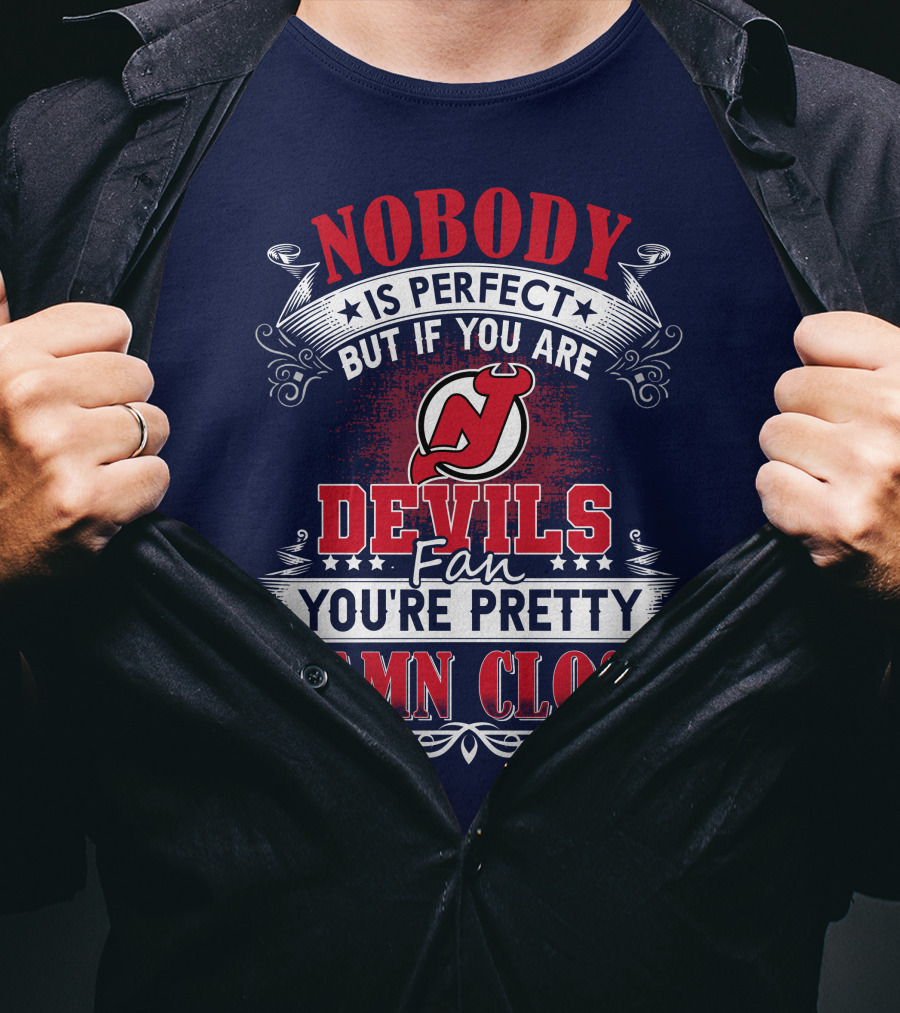 Nobody Is Perfect But If You Are New Jersey Devils Fan You're Pretty Damn Close T-Shirt