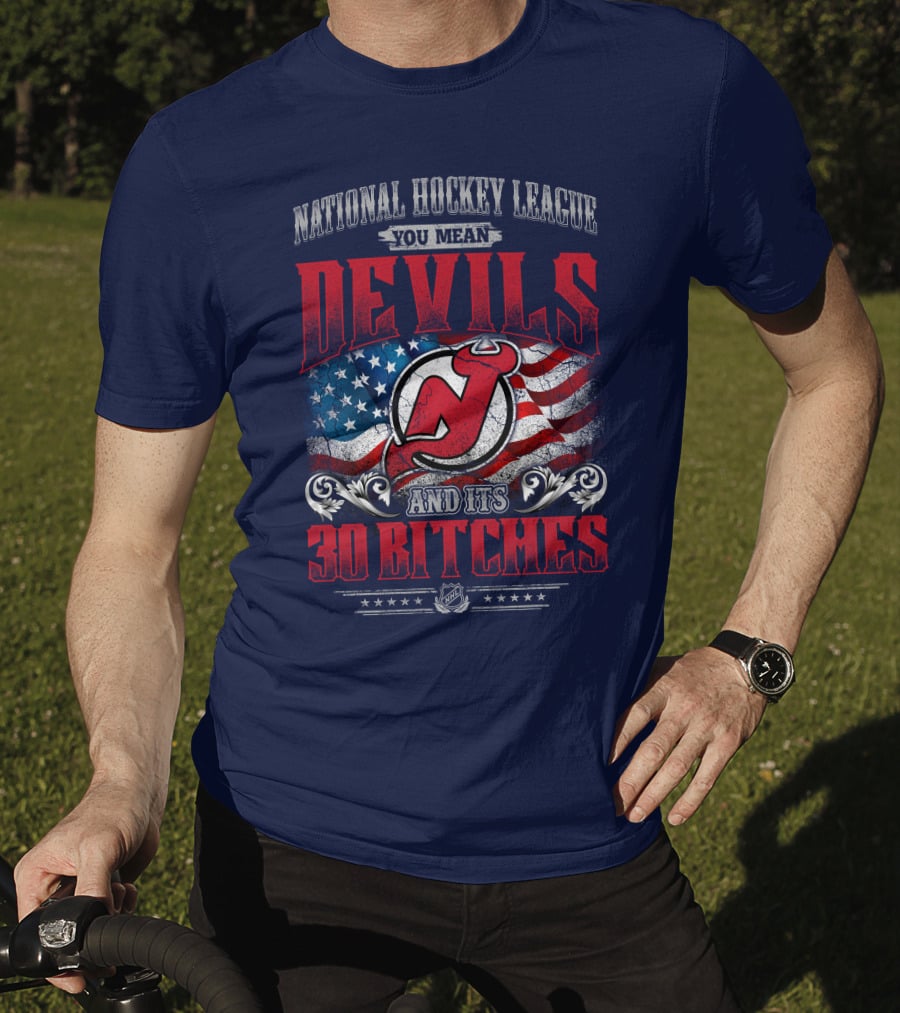 National Hockey League You Mean Devils And Its 30 Bitches T-Shirt