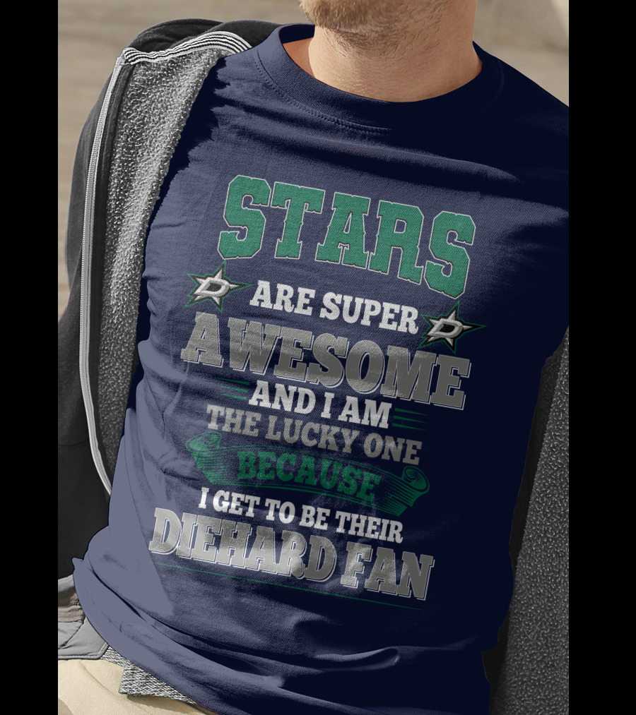 Dallas Stars Are Super Awesome And I Am The Lucky One Because I Get To Be Their Diehard Fan T-Shirt