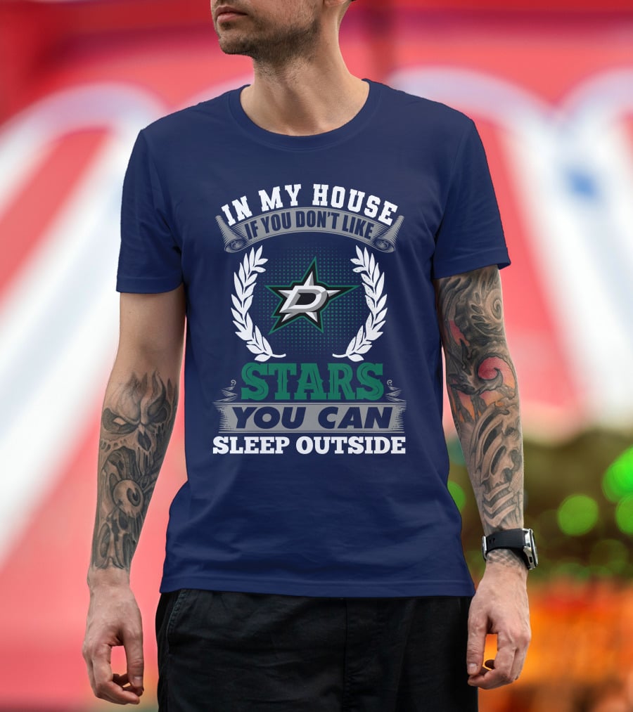 In My House If You Don't Like Dallas Stars You Can Sleep Outside T-Shirt