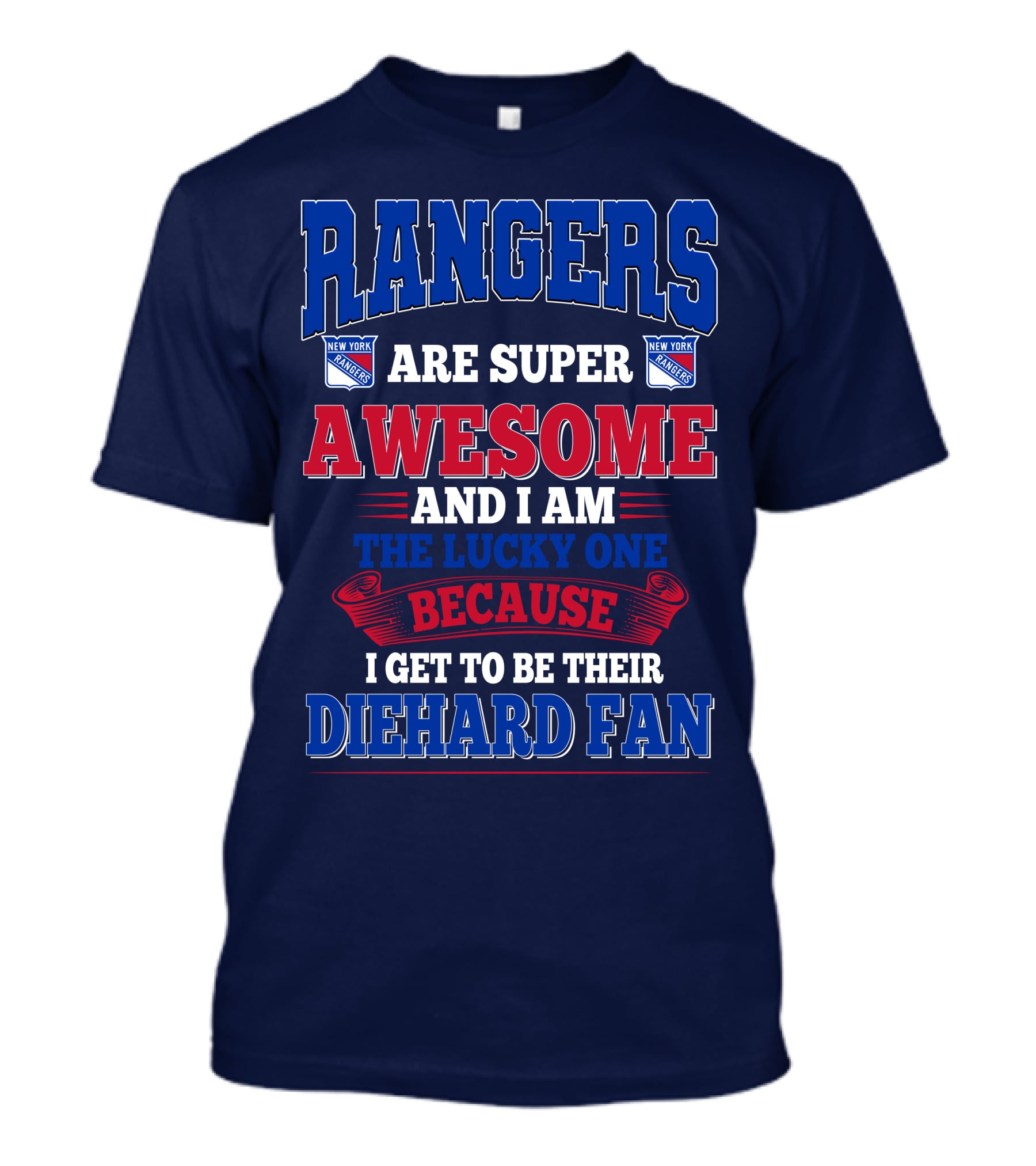 Rangers Are Super Awesome And I Am The Lucky One Because I Get To Be Their Diehard Fan New York Rangers T-Shirt