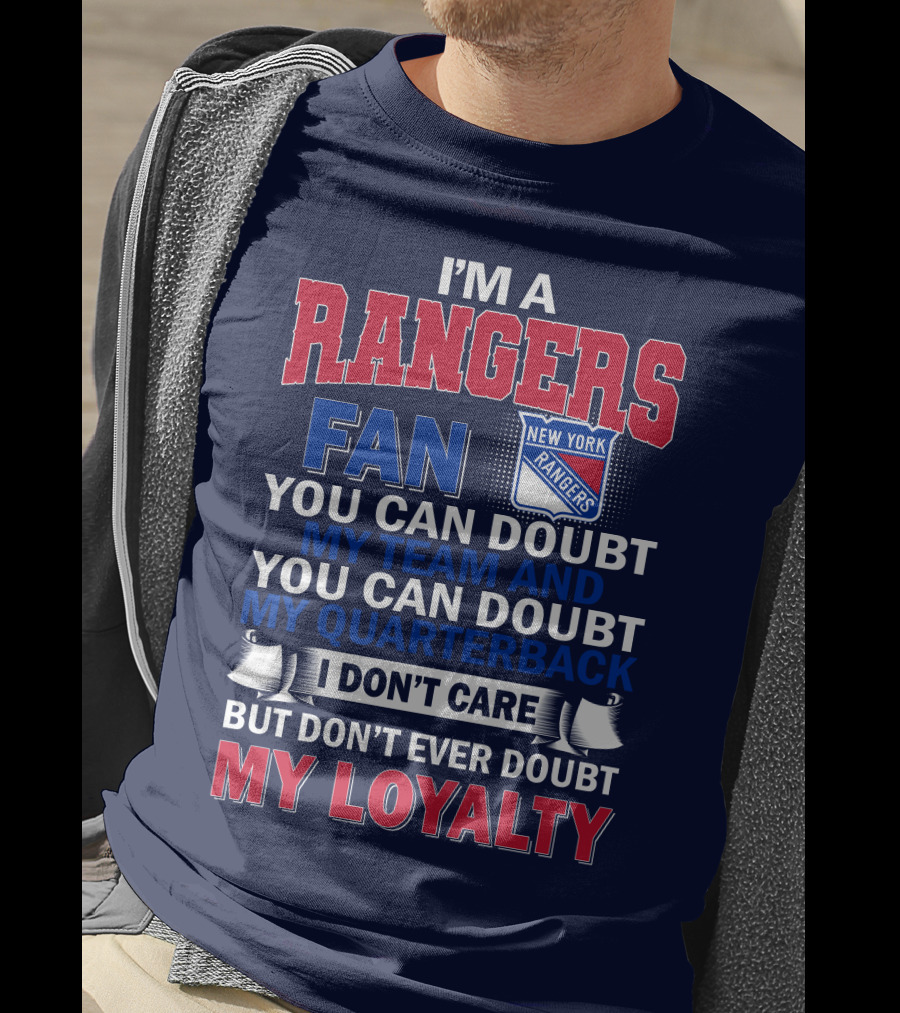 I'm A New York Rangers Fan You Can Doubt My Team And Quarterback I Don't Care But Don't Ever Doubt My Loyalty T-Shirt