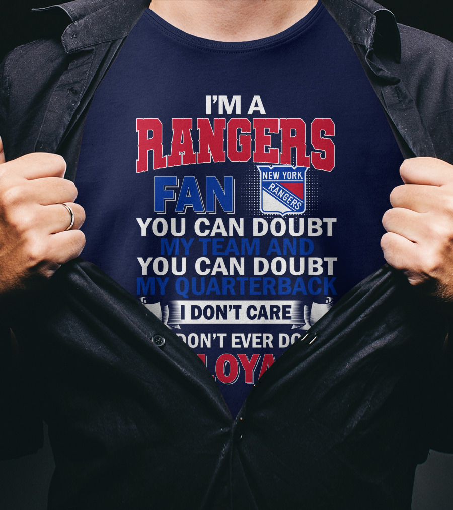 I'm A New York Rangers Fan You Can Doubt My Team And Quarterback I Don't Care But Don't Ever Doubt My Loyalty T-Shirt