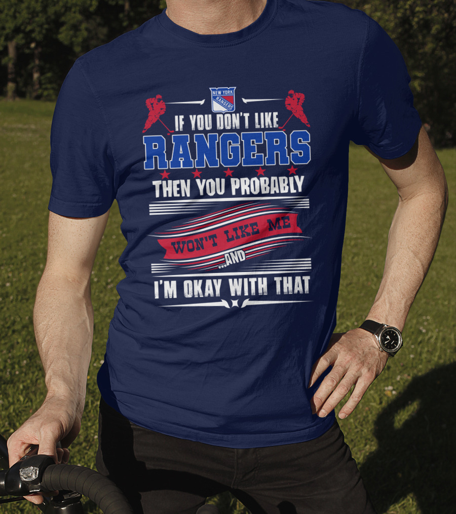 New York Rangers If You Don't Like Rangers Then You Probably Won't Like Me And I'm Okay With That T-Shirt