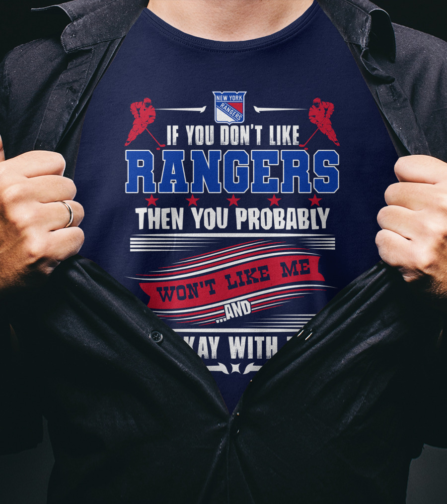 New York Rangers If You Don't Like Rangers Then You Probably Won't Like Me And I'm Okay With That T-Shirt