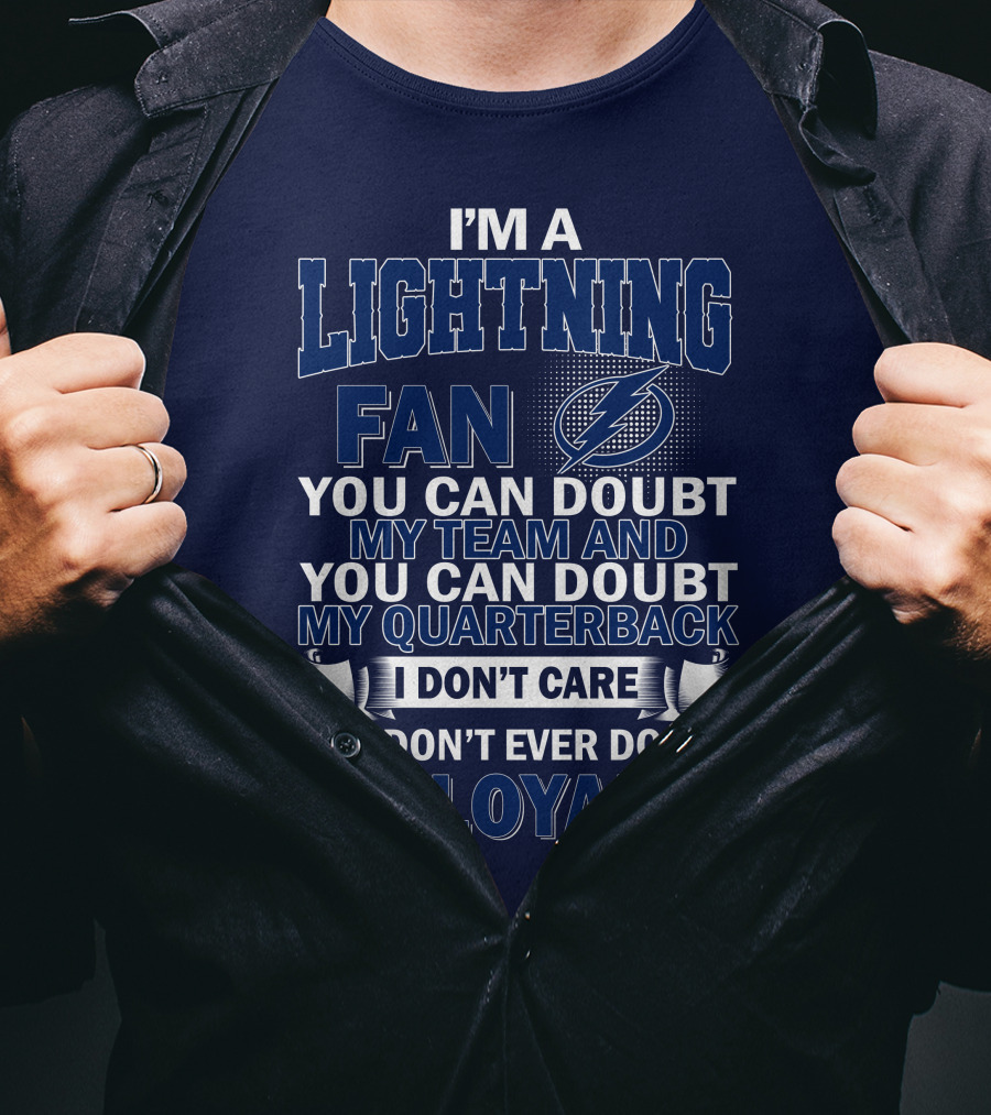 I'm A Lightning Fan You Can Doubt My Team Quarterback I Don't Care But Don't Ever Doubt My Loyalty T-Shirt