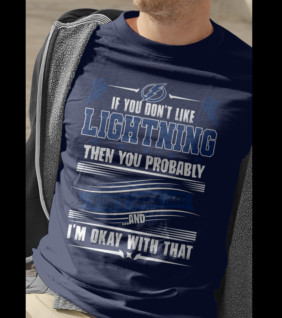 Tampa Bay Lightning If You Don't Like Lightning Then You Probably Won't Like Me And I'm Okay With That T-Shirt