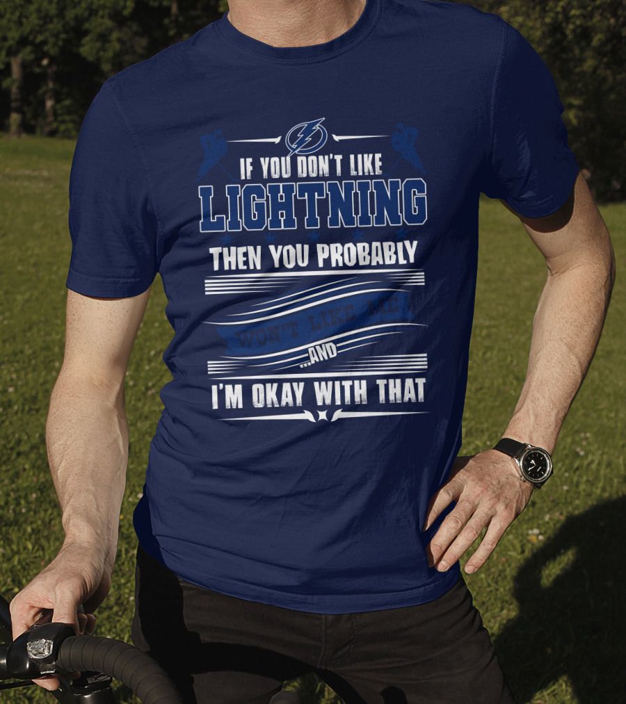 Tampa Bay Lightning If You Don't Like Lightning Then You Probably Won't Like Me And I'm Okay With That T-Shirt