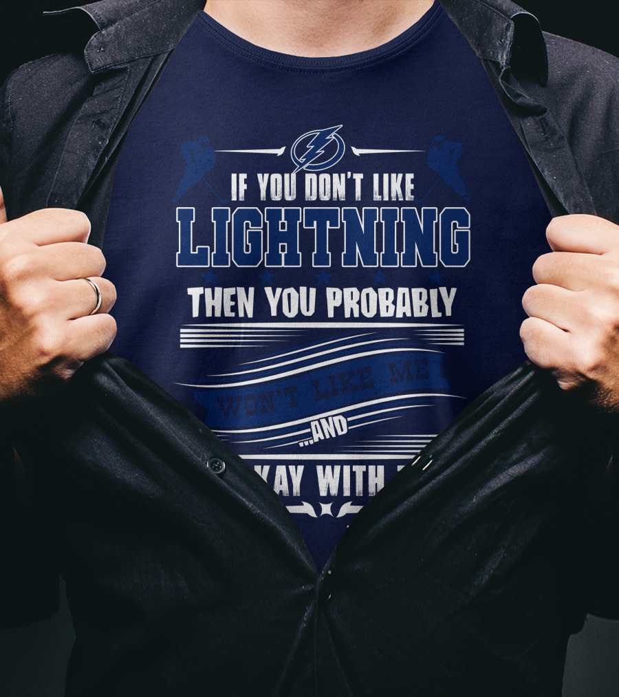 Tampa Bay Lightning If You Don't Like Lightning Then You Probably Won't Like Me And I'm Okay With That T-Shirt