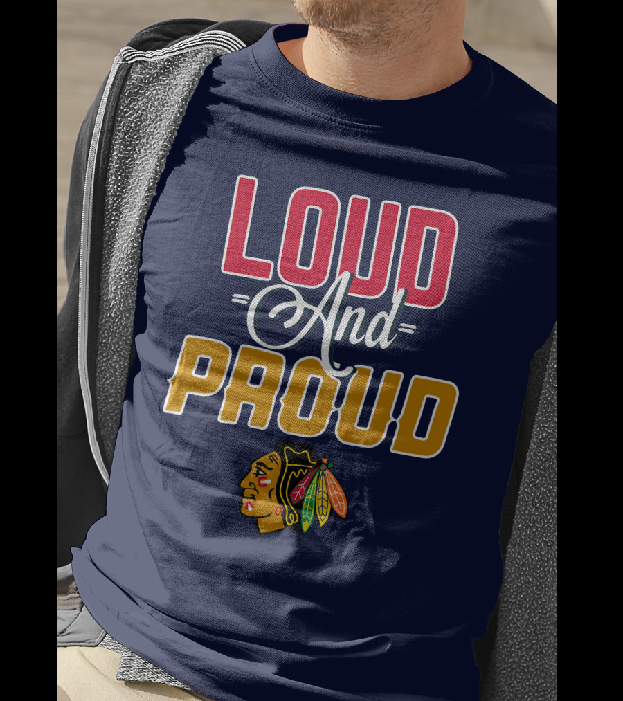 Loud And Proud Chicago Blackhawks T-Shirt