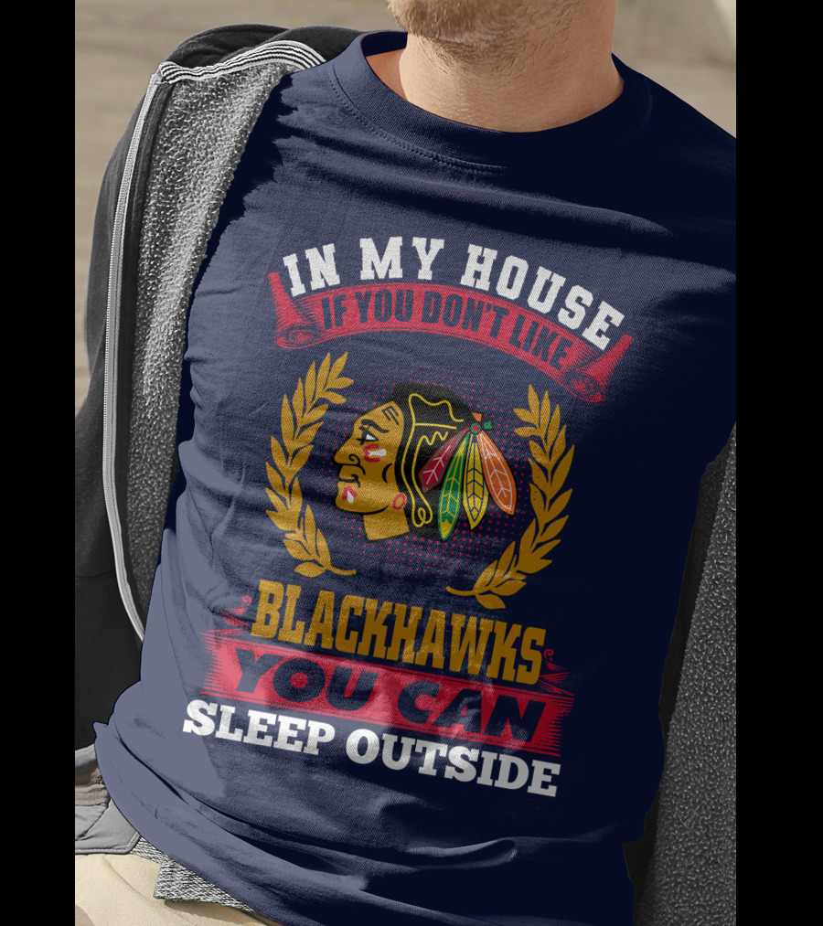 In My House If You Don't Like Blackhawks You Can Sleep Outside T-Shirt