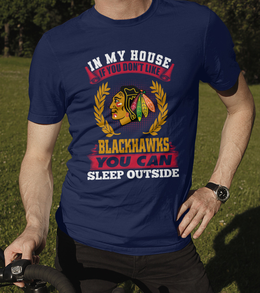 In My House If You Don't Like Blackhawks You Can Sleep Outside T-Shirt
