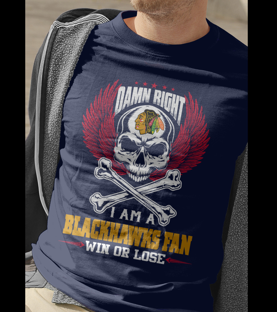 Damn Right I Am A Blackhawks Fan Win Or Lose T-Shirt