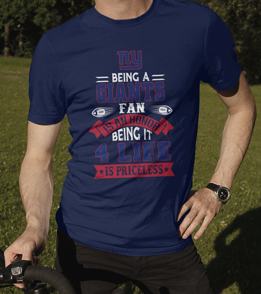 Ny Being A Giants Fan Is An Honor Being It 4 Life Is Priceless T-Shirt