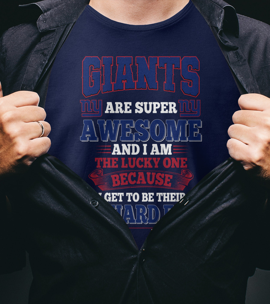 New York Giants Are Super Awesome And I Am The Lucky One Because I Get To Be Their Diehard Fan T-Shirt