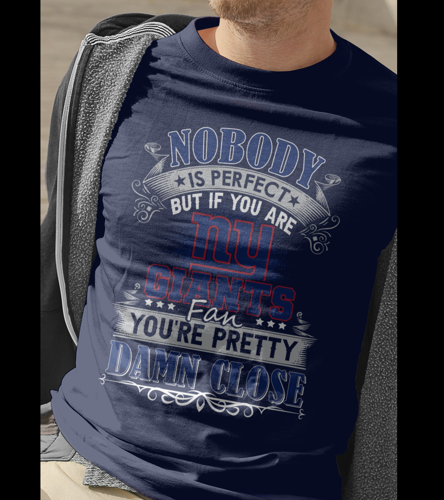 Nobody Is Perfect But If You Are New York Giants Fan You're Pretty Damn Close T-Shirt