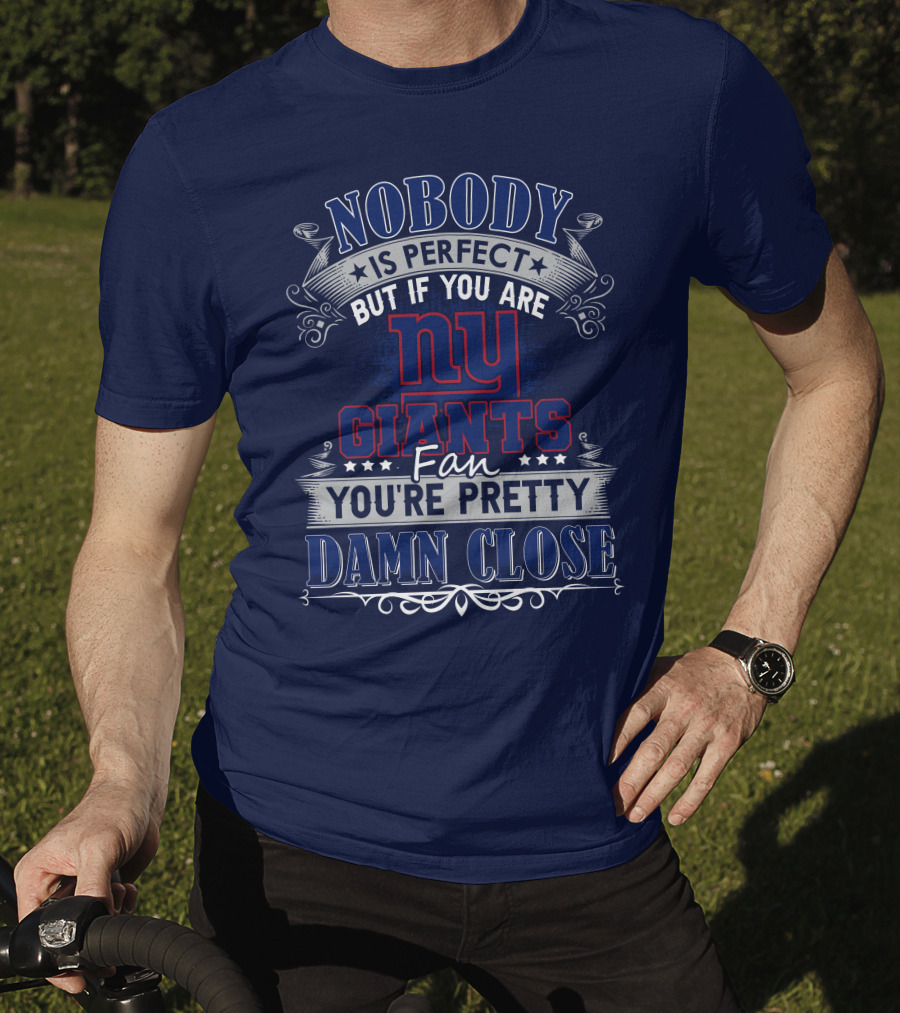 Nobody Is Perfect But If You Are New York Giants Fan You're Pretty Damn Close T-Shirt