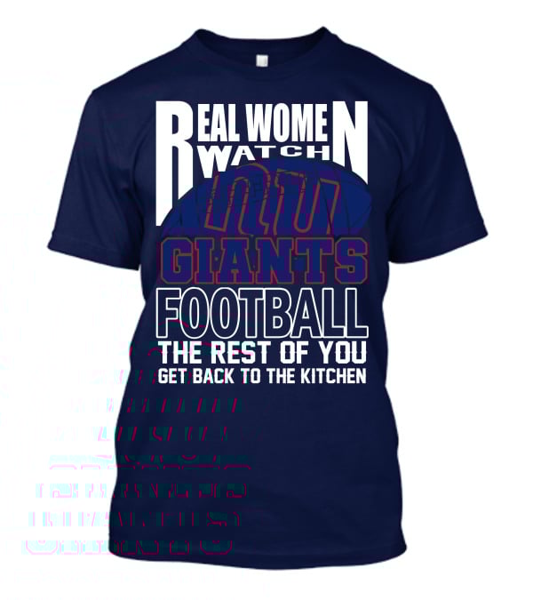 Real Women Watch New York Giants Football The Rest Of You Get Back To The Kitchen T-Shirt