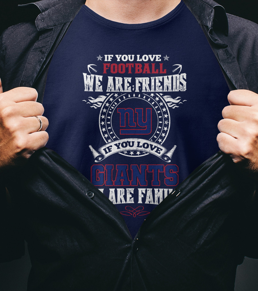 If You Love Football We Are Friends If You Love Giants We Are Family Ny T-Shirt