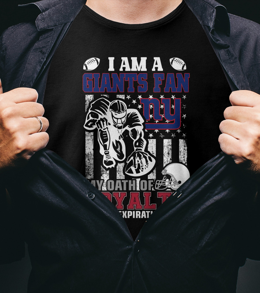 I Am A Giants Fan My Oath Of Loyalty Has No Expiration Date Ny T-Shirt