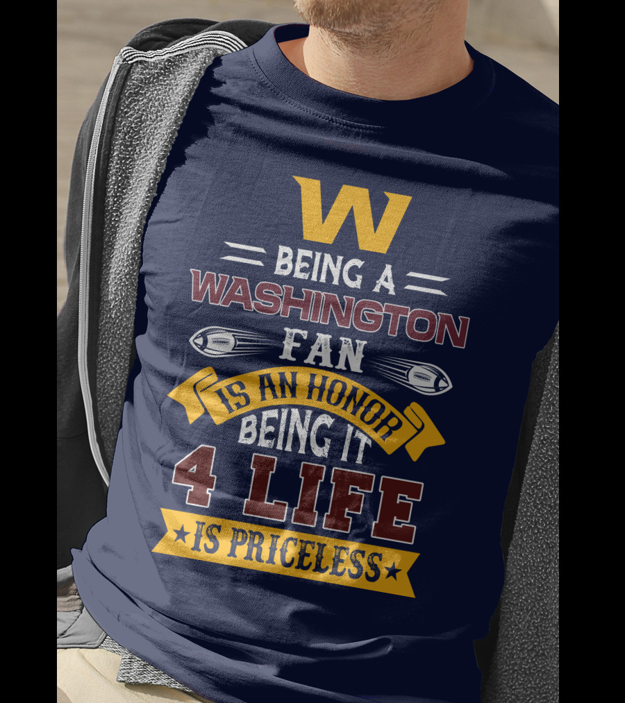 W Being A Washington Fan Is An Honor Being It 4 Life Is Priceless T-Shirt