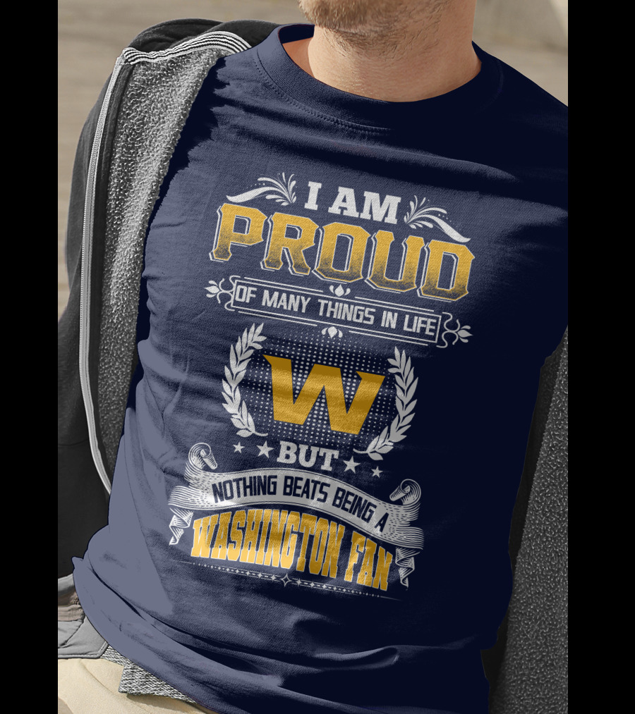 I Am Proud Of Many Things In Life But Nothing Beats Being A Washington Fan T-Shirt
