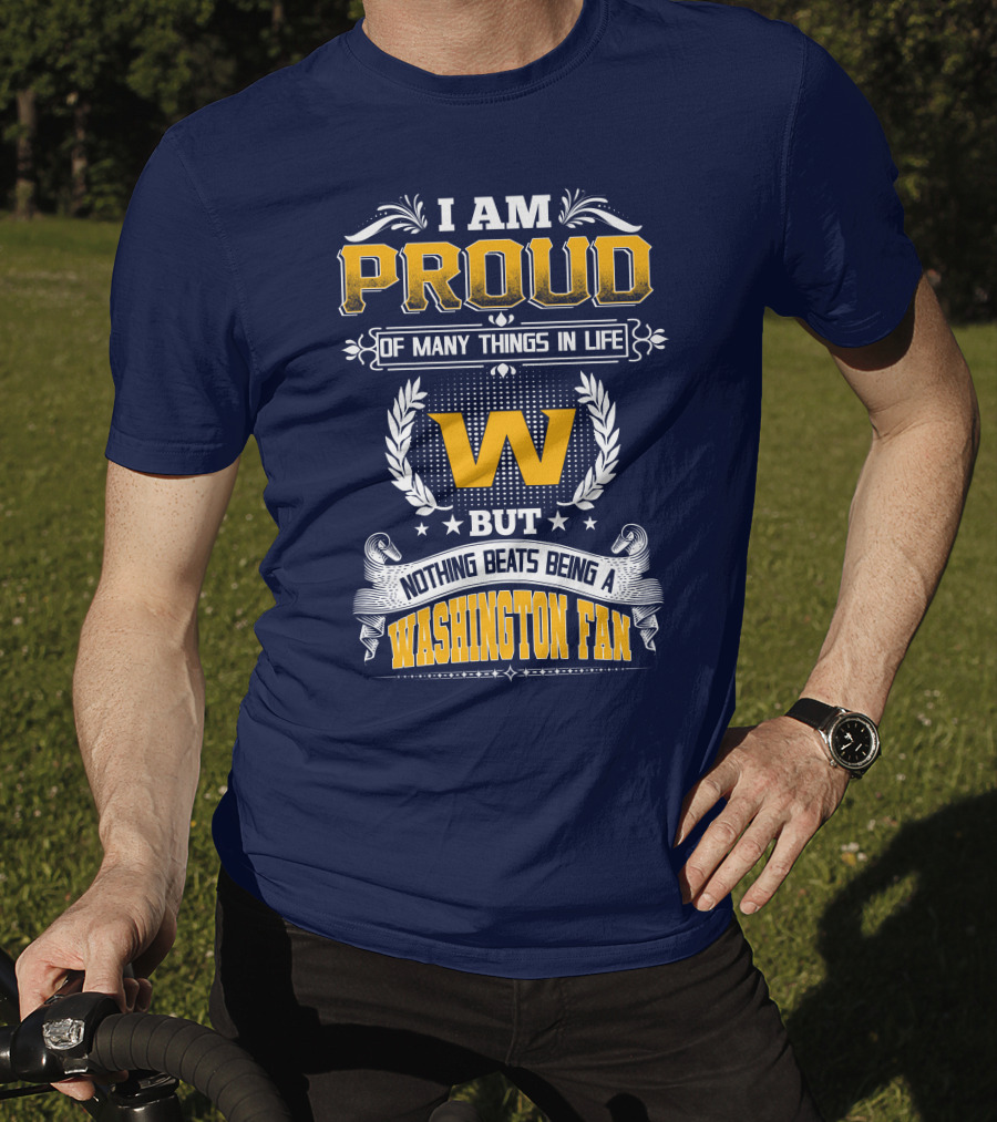 I Am Proud Of Many Things In Life But Nothing Beats Being A Washington Fan T-Shirt