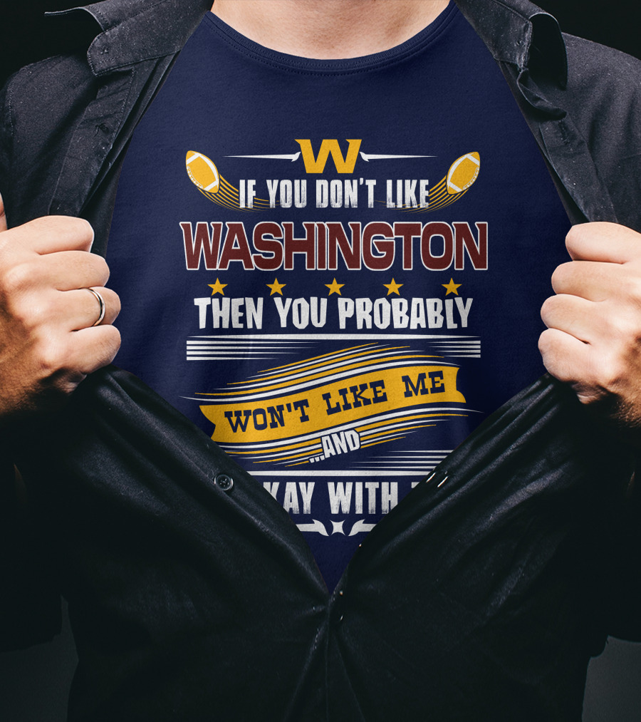 W If You Don't Like Washington Then You Probably Won't Like Me And I'm Okay With That Football T-Shirt