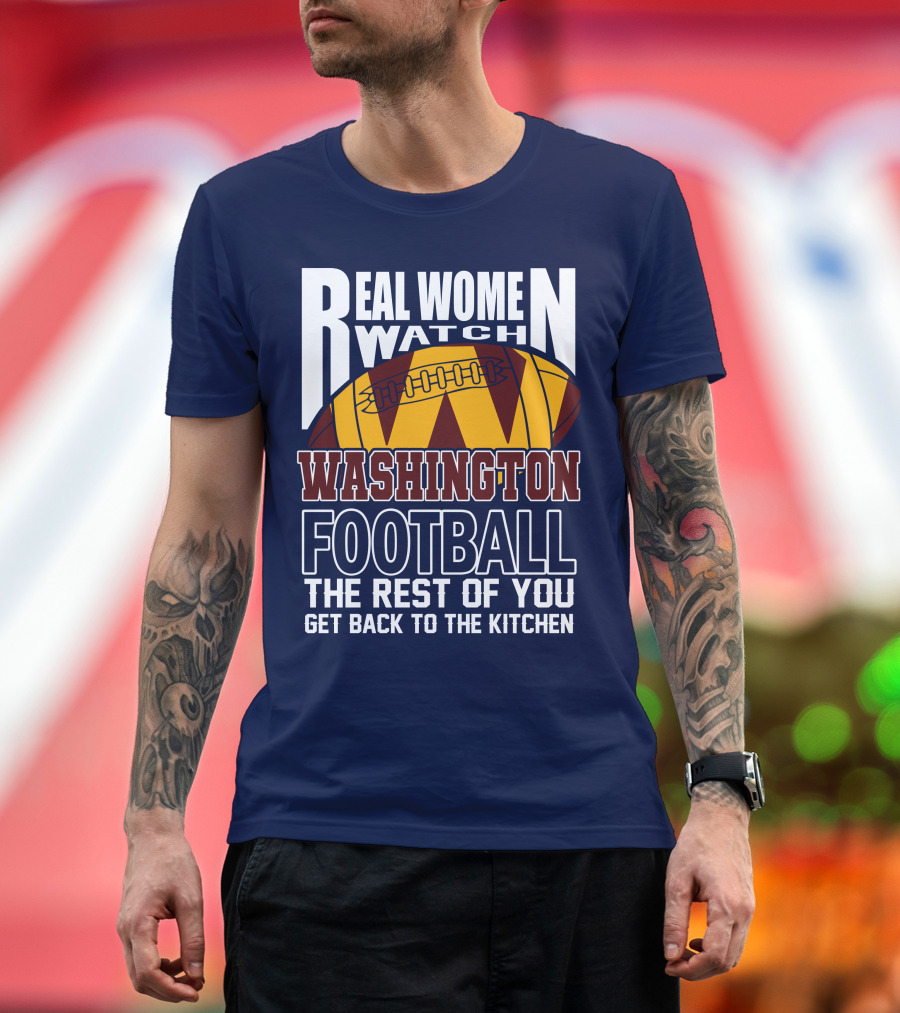 Real Women Watch Washington Football The Rest Of You Get Back To The Kitchen T-Shirt