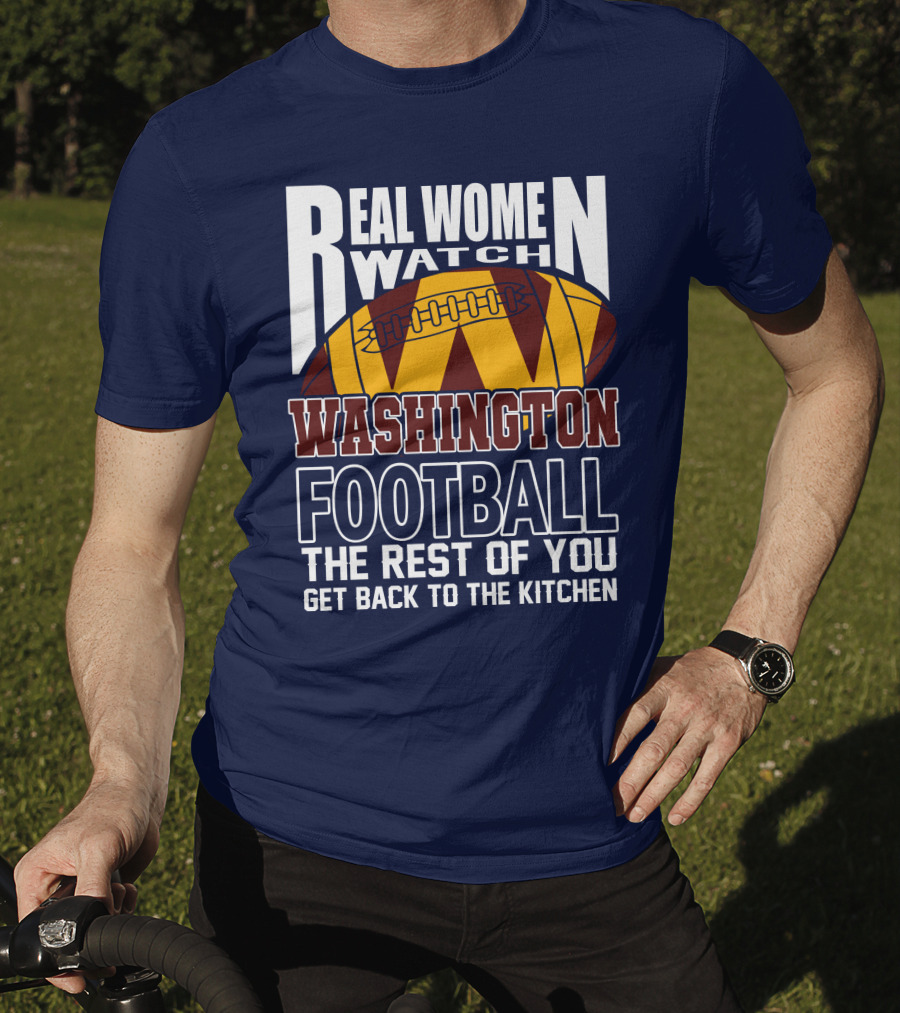 Real Women Watch Washington Football The Rest Of You Get Back To The Kitchen T-Shirt
