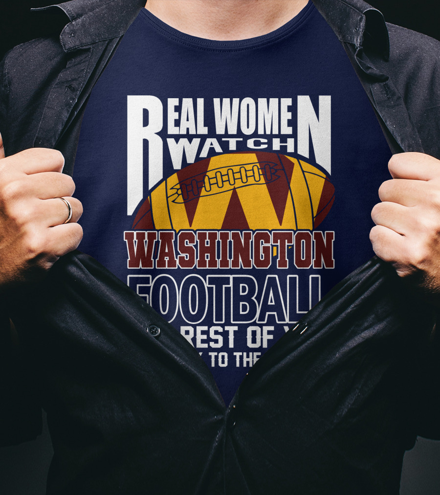 Real Women Watch Washington Football The Rest Of You Get Back To The Kitchen T-Shirt