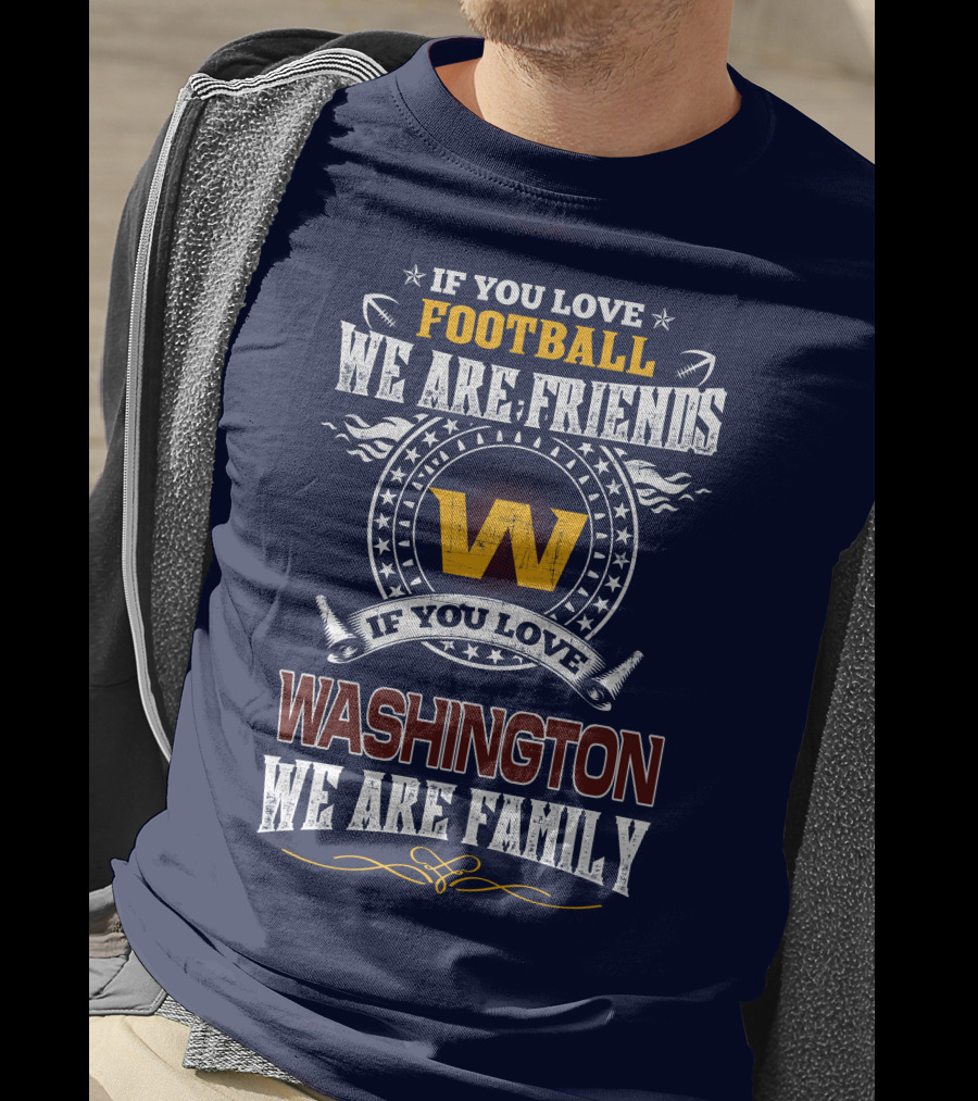 If You Love Football We Are Friends Washington We Are Family T-Shirt
