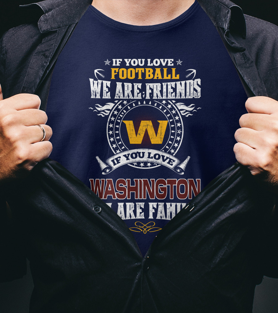 If You Love Football We Are Friends Washington We Are Family T-Shirt