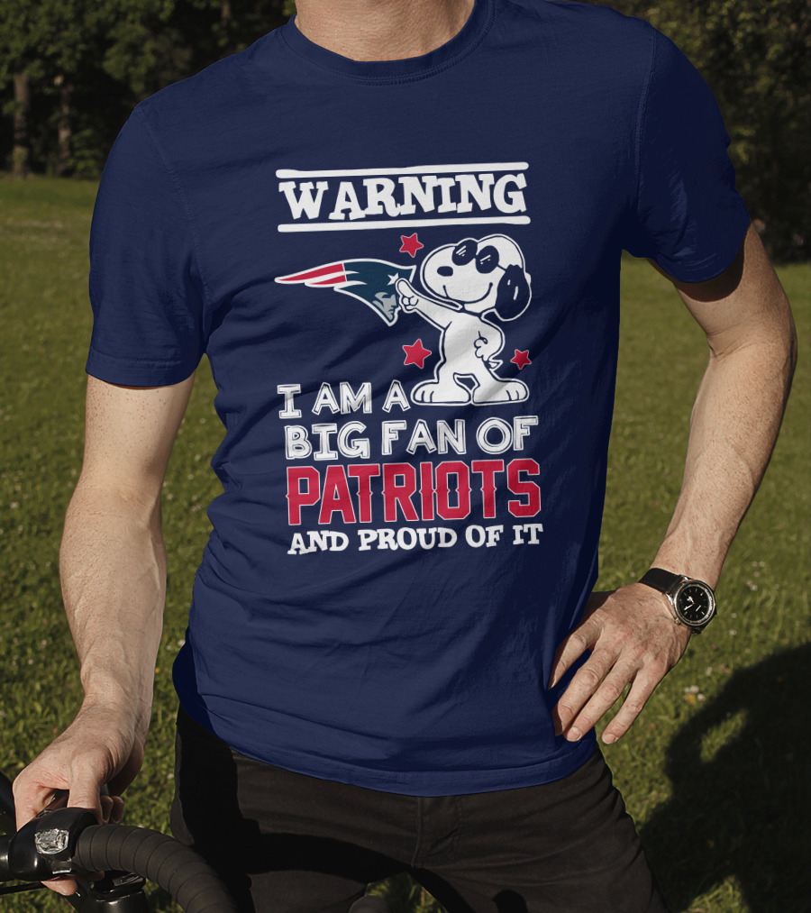 Warning I Am A Big Fan Of New England Patriots And Proud Of It T-Shirt
