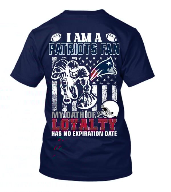 I Am A Patriots Fan My Oath Of Loyalty Has No Expiration Date New England Patriots T-Shirt