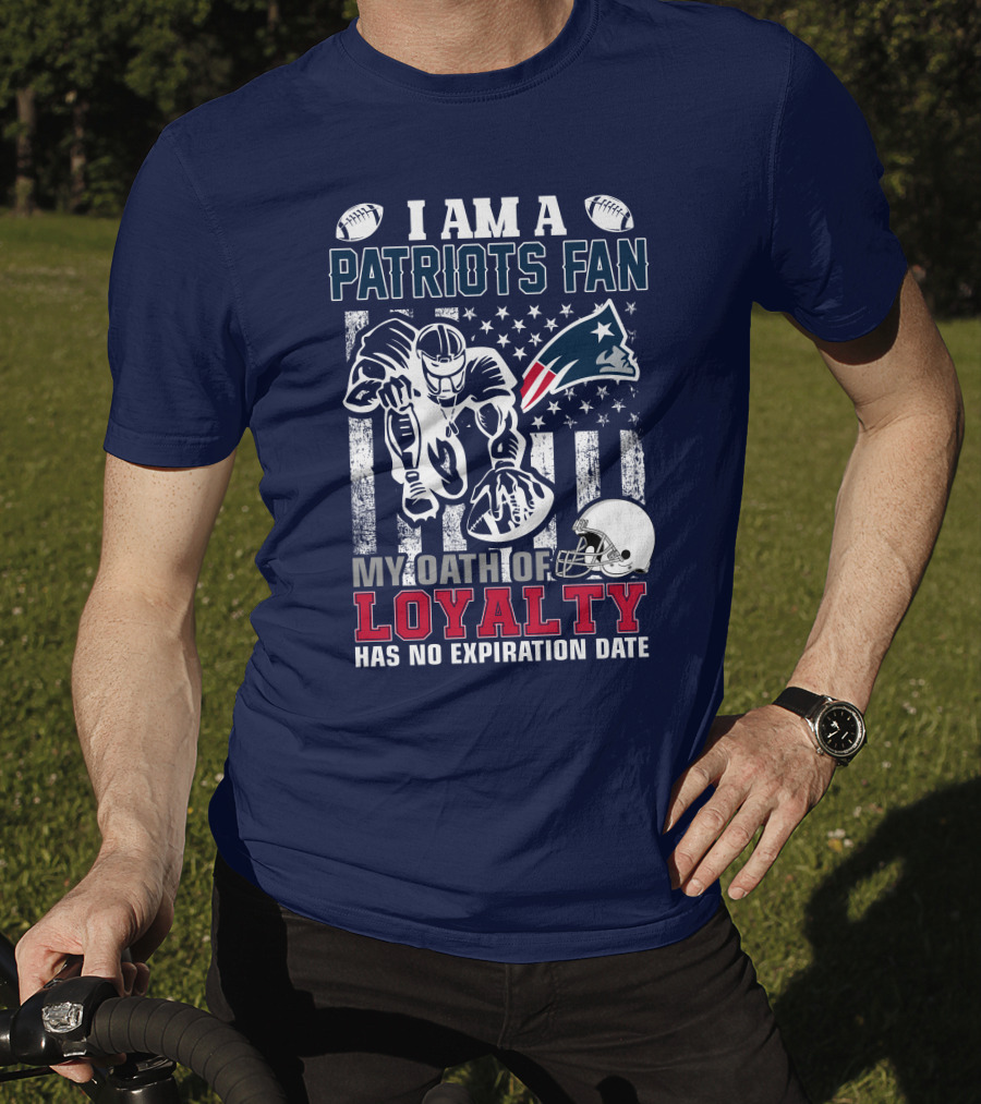 I Am A Patriots Fan My Oath Of Loyalty Has No Expiration Date New England Patriots T-Shirt