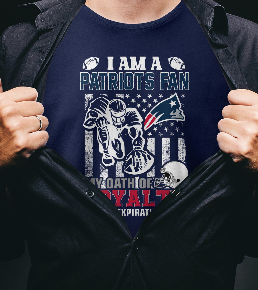 I Am A Patriots Fan My Oath Of Loyalty Has No Expiration Date New England Patriots T-Shirt