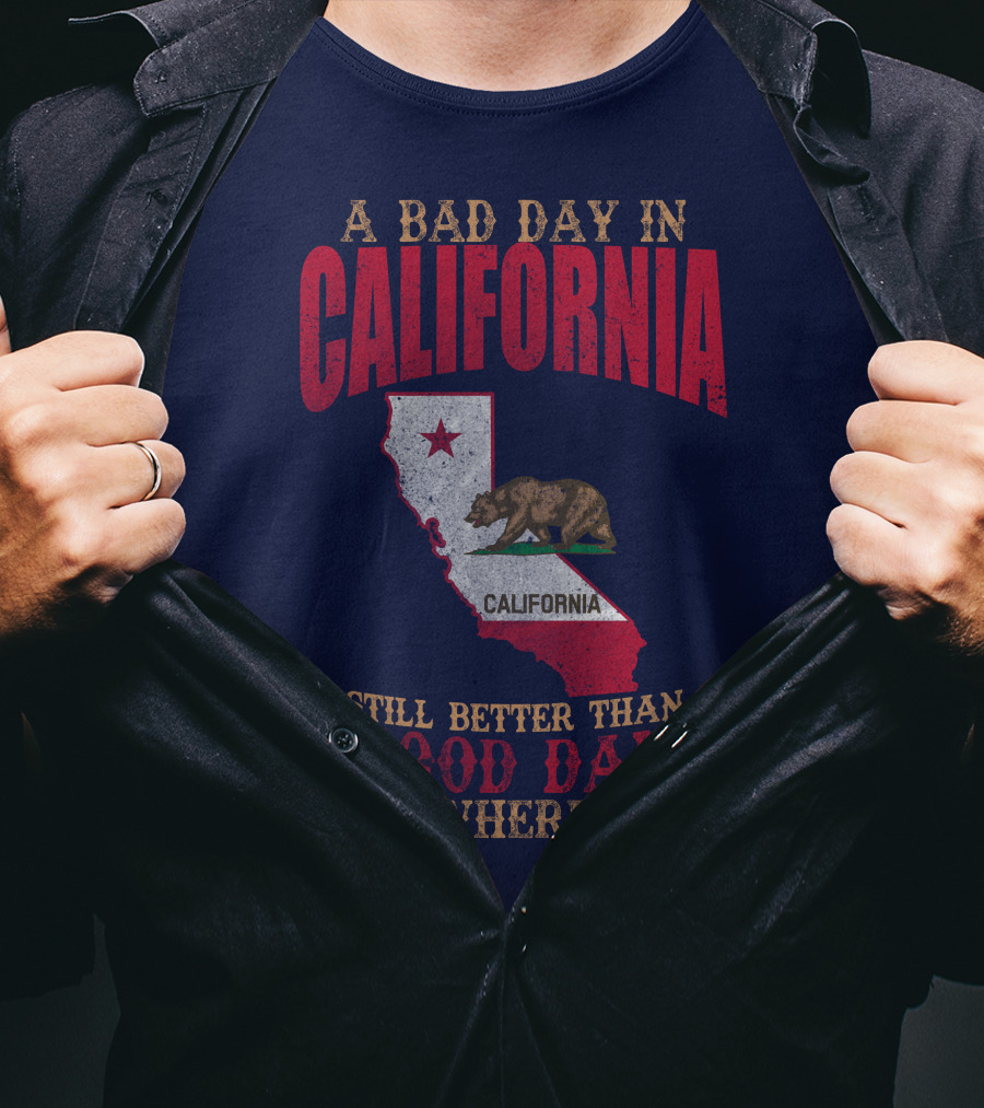 A Bad Day In California Is Still Better Than A Good Day Somewhere Else California Map Bear Flag T-Shirt