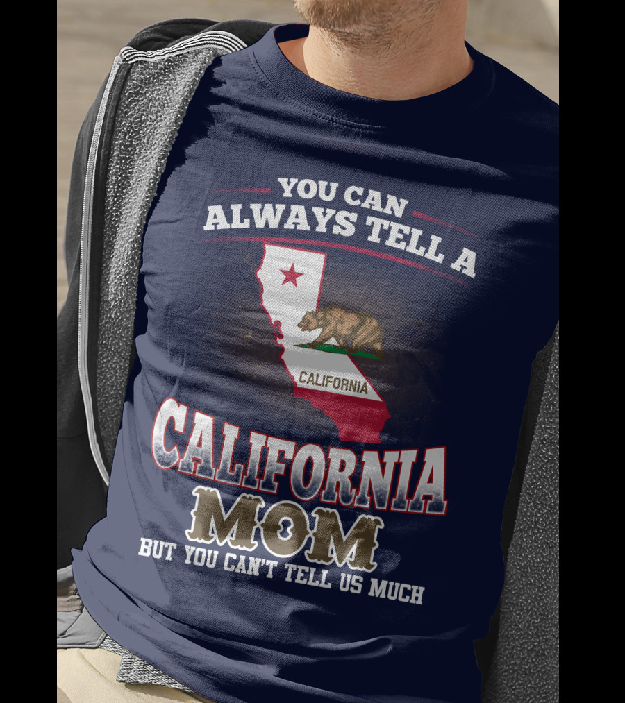 You Can Always Tell A California Mom But You Can't Tell Us Much T-Shirt