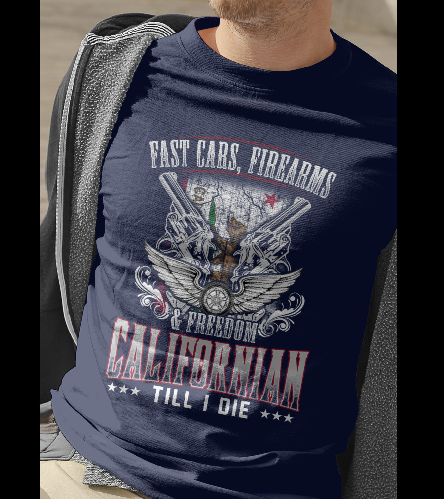 Fast Cars Firearms Freedom Californian Till I Die T-Shirt