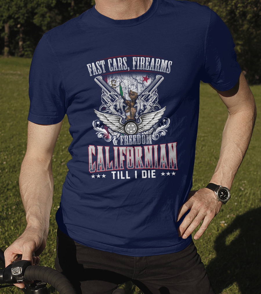 Fast Cars Firearms Freedom Californian Till I Die T-Shirt