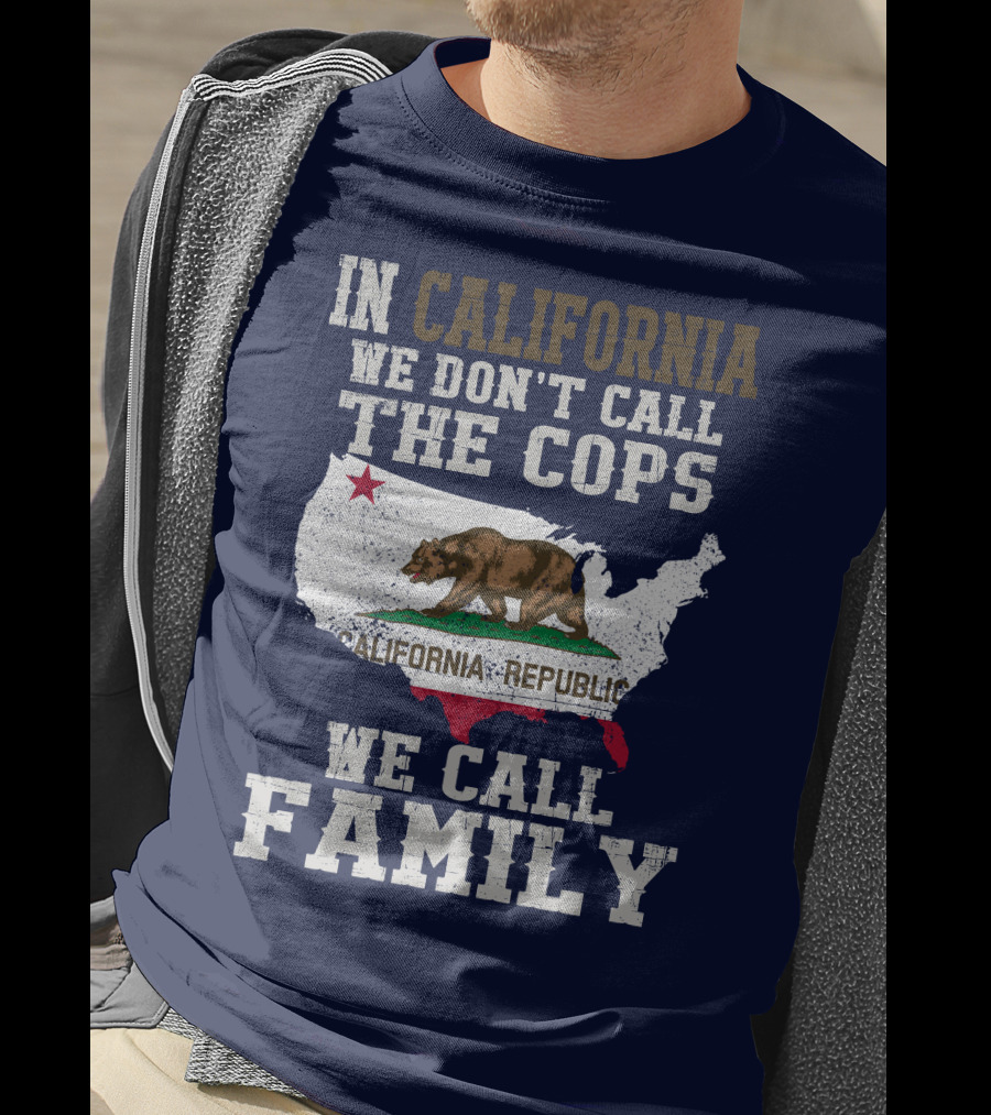 In California We Don't Call The Cops We Call Family California Republic T-Shirt