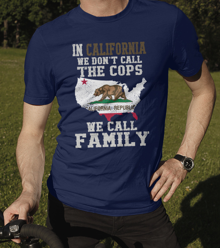In California We Don't Call The Cops We Call Family California Republic T-Shirt