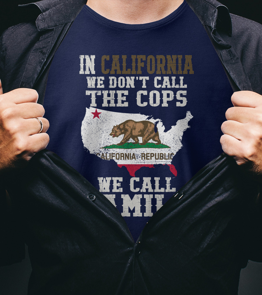 In California We Don't Call The Cops We Call Family California Republic T-Shirt